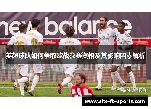 英超球队如何争取欧战参赛资格及其影响因素解析 英超球队如何争取欧战参赛资格及其影响因素解析