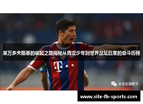 莱万多夫斯基的崛起之路揭秘从青涩少年到世界足坛巨星的奋斗历程