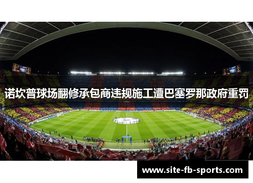 诺坎普球场翻修承包商违规施工遭巴塞罗那政府重罚