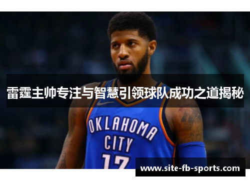 雷霆主帅专注与智慧引领球队成功之道揭秘